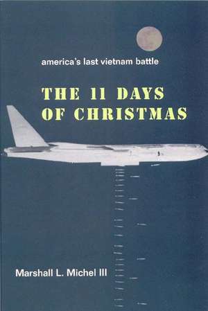 The Eleven Days of Christmas: America's Last Vietnam Battle de III Michel, Marshall L.