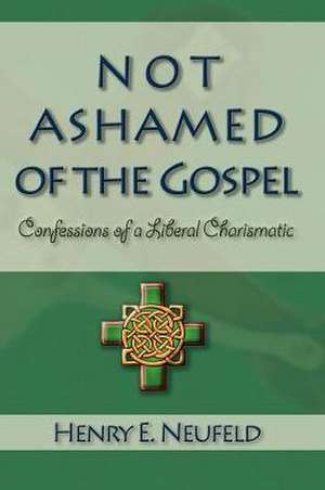 Not Ashamed of the Gospel de Henry E Neufeld