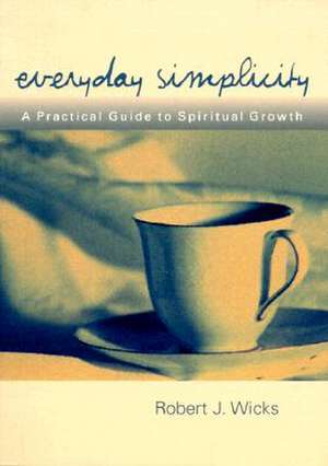 Everyday Simplicity: A Practical Guide to Spiritual Growth de Robert J. Wicks
