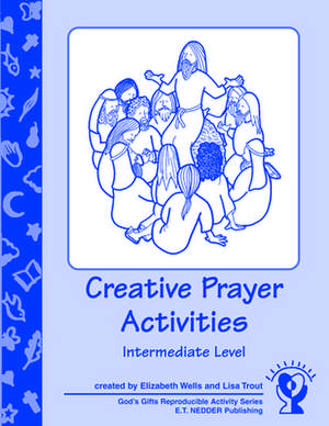 Creative Prayer Activities: Intermediate Level de Elizabeth Wells