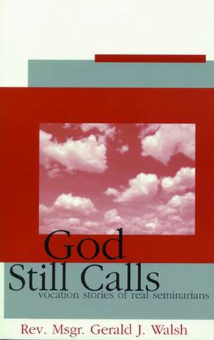 God Still Calls!: Vocation Stories of Real Seminarians de Gerald J. Walsh