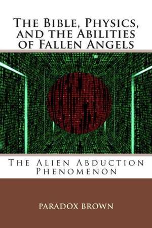 The Bible, Physics, and the Abilities of Fallen Angels: The Alien Abduction Phenomenon