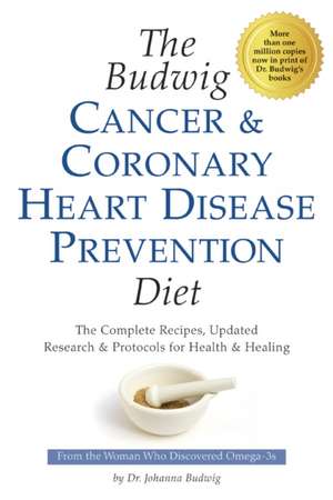 The Budwig Cancer and Coronary Heart Disease Prevention Diet: The Complete Recipes, Updated Research & Protocols for Health & Healing de Johanna Budwig