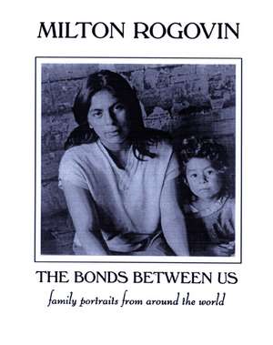 The Bonds Between Us de Milton Rogovin