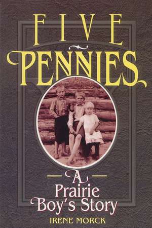 Five Pennies: A Prairie Boy's Story de Irene Morck