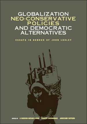 Globalization, Neo-Conservative Policies, and Democratic Alternatives: Essays in Honour of John Loxley de A. Haroon Akram-Lodhi