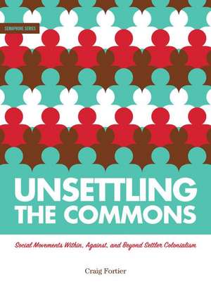 Unsettling the Commons: Social Movements Against, Within, and Beyond Settler Colonialism de Craig Fortier