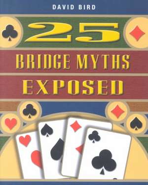 25 Bridge Myths Exposed de David Bird