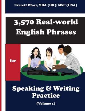 3,570 Real-world English Phrases for Speaking and Writing Practice - Volume 1 de Everett Ofori