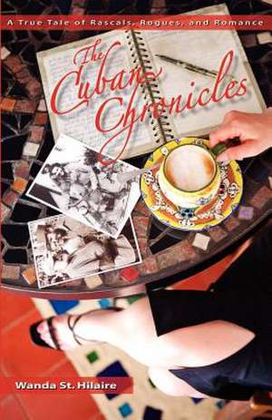 The Cuban Chronicles: A True Tale of Rascals, Rogues, and Romance de St Hilaire, Wanda