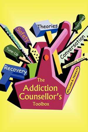 The Addiction Counsellor's Toolbox de William A. Howatt