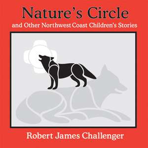 Nature's Circle: and Other Northwest Coast Children's Stories de Robert James Challenger