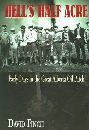 Hell's Half Acre: Early Days in the Great Alberta Oil Patch de David Finch