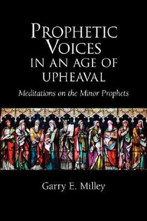 Prophetic Voices in an Age of Upheaval de Garry E. Milley