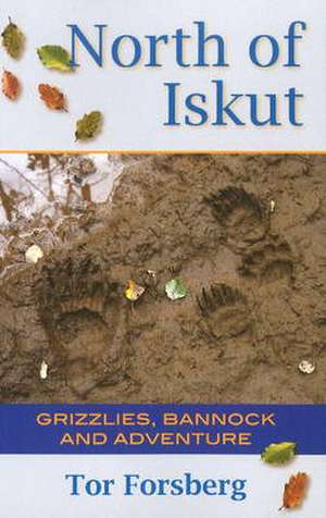 North of Iskut: Grizzlies, Bannock & Adventure de Tor Forsberg