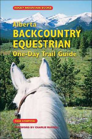 Alberta Backcountry Equestrian One-Day Trail Guide de Pam Asheton