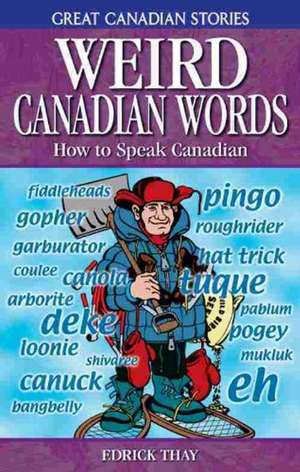 Weird Canadian Words: How to Speak Canadian de Edrick Thay