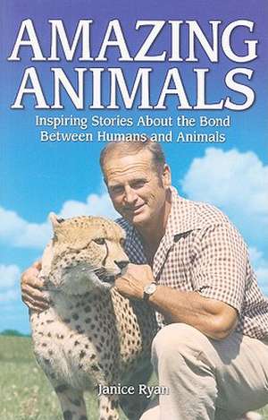 Amazing Animals: Inspiring Stories About the Bond Between Humans and Animals de Janice Ryan