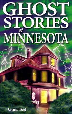 Ghost Stories of Minnesota de Gina Teel