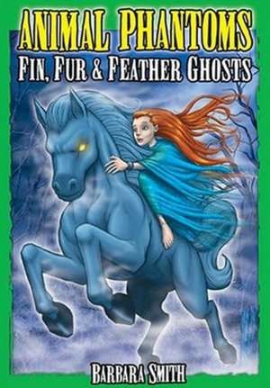 Animal Phantoms: True Ghost Stories de Barbara Smith