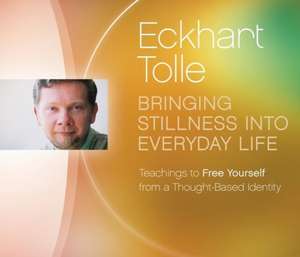 Bringing Stillness Into Everyday Life: Teachings to Free Yourself from a Thought-Based Identity de Eckhart Tolle