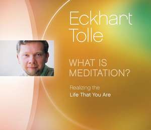 What Is Meditation?: Realizing the Life That You Are de Eckhart Tolle