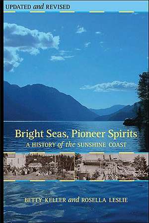 Bright Seas, Pioneer Spirits: A History of the Sunshine Coast de Betty Keller