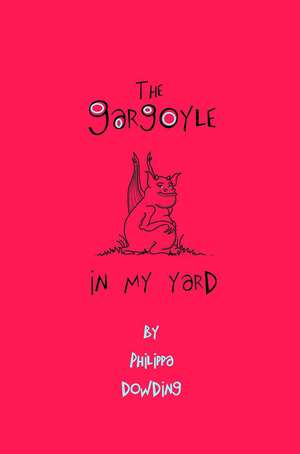 The Gargoyle in My Yard de Philippa Dowding