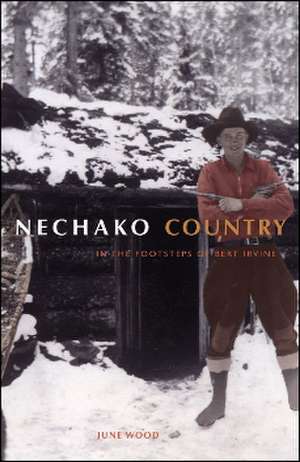 Nechako Country: In the Footsteps of Bert Irvine de June Wood