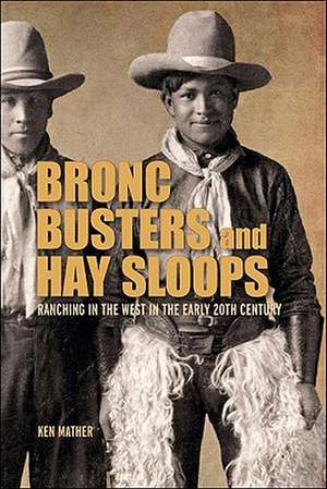 Bronc Busters and Hay Sloops: Ranching in the West in the Early 20th Century de Ken Mather