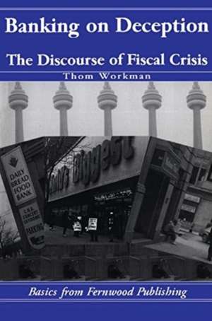 Banking on Deception – The Discourse of the Fiscal Crisis de Thom Workman