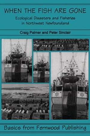 When the Fish Are Gone – Ecological Collapse and the Social Organization of Fishing in Northwest Newfoundland, 1982–1995 de Craig T. Palmer