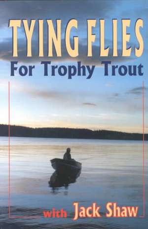 Tying Flies for Trophy Trout de Jack Shaw