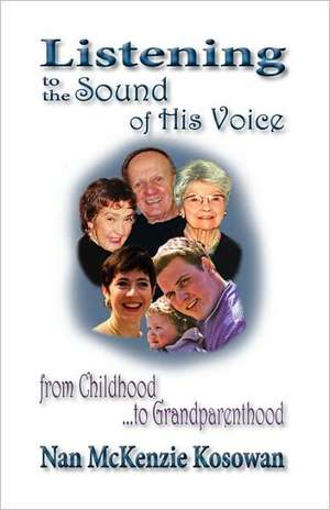 Listening to the Sound of His Voice-From Childhood to Grandparenthood de Nan McKenzie Kosowan