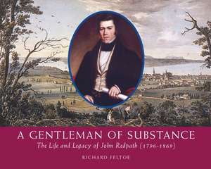 Gentleman of Substance: The Life and Legacy of John Redpath (1796-1869) de Richard Feltoe