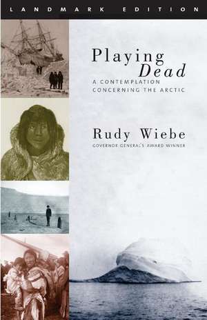 Playing Dead: A Contemplation Concerning the Arctic, 2nd Edition de Rudy Wiebe B.A., M.A.