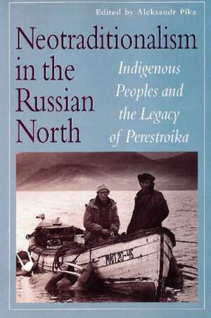 Neotraditionalism in the Russian North: Indigenous Peoples and the Legacy of Perestroika de Aleksandr Pika