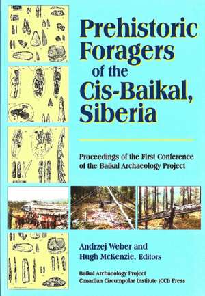 Prehistoric Foragers of the Cis-Baikal, Siberia: Proceedings of the First Conference of the Baikal Archaeological Project de Andrzej W. Weber PhD