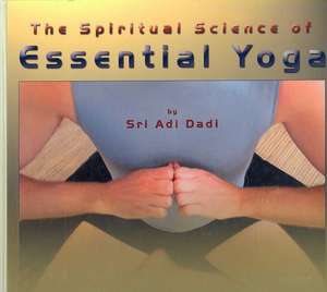 The Spiritual Science of Essential Yoga de Sri Adi Dadi