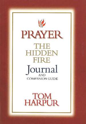 Prayer: The Hidden Fire Journal & Companion Guide: The Hidden Fire Journal & Companion Guide de Tom Harpur