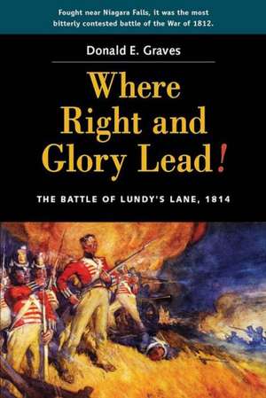 Where Right &&#8239;Glory Lead!: The Battle of Lundys Lane, 1814 de Donald E. Graves