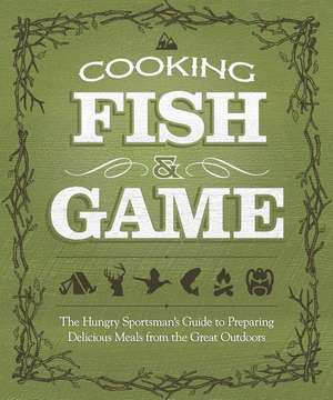 Cooking Fish & Game: Delicious Recipes from Shore Lunches to Gourmet Dinners de Paul McGahren