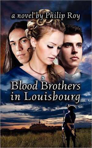 Blood Brothers in Louisbourg de Philip Roy