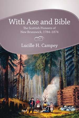 With Axe and Bible: The Scottish Pioneers of New Brunswick, 1784-1874 de Lucille H. Campey