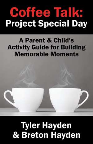 Coffee Talk: Project Special Day: A Parent & Child's Activity Guide for Building Memorable Moments de Breton Hayden