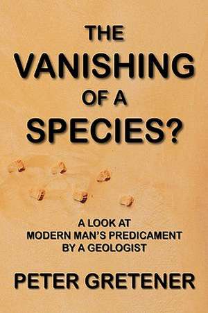 The Vanishing of a Species? a Look at Modern Man's Predicament by a Geologist: Critical Race Feminism for the 21st Century de Peter Edward Gretener