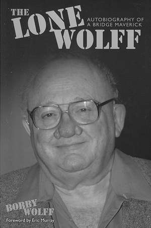 The Lone Wolff: Autobiography of a Bridge Maverick de Bobby Wolff