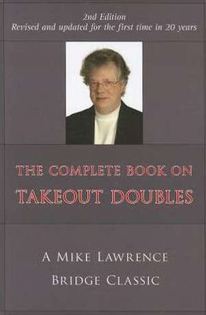 The Complete Guide to Takeout Doubles (2nd Edition): A Bridge Toolkit de Mike Lawrence