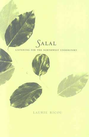 Salal: Listening for the Northwest Understory de Laurie Ricou