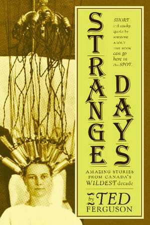 Strange Days: Amazing Stories from Canada's Wildest Decade de Ted Ferguson